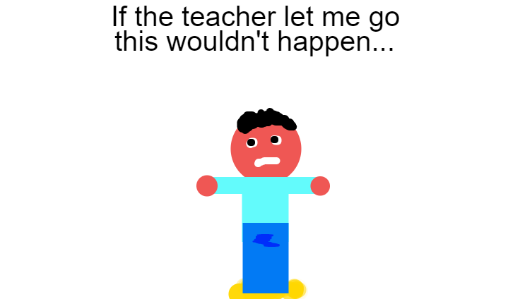 If the teacher let me go...