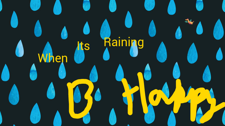 when it's raining B happy