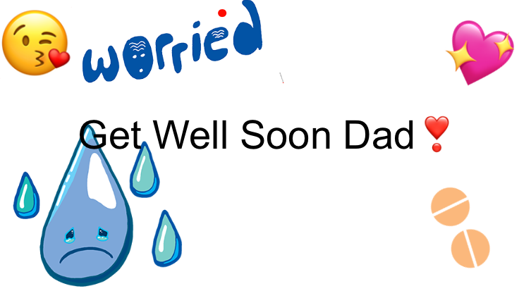 Get well soon Dad