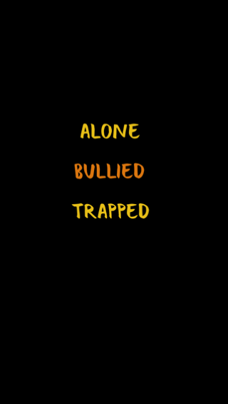 ALONE BULLIED TRAPPED