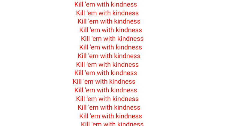 Kill 'em with kindness 