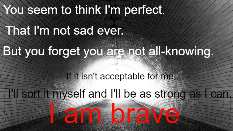 You don't know the real me. I will be brave.
