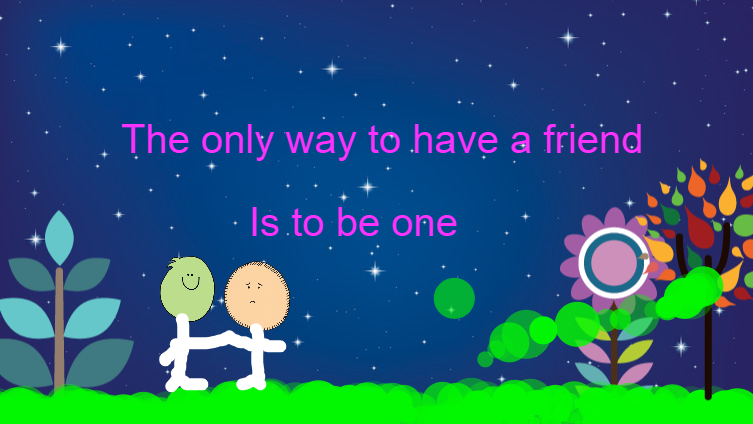 The only way to have a friends is to be one!