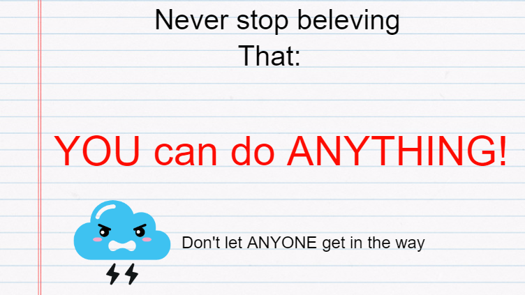 Believe  that YOU CAN do anything!