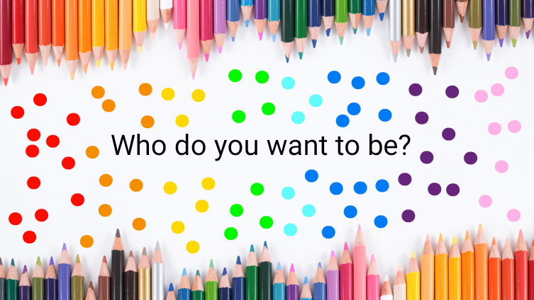 Who do you want to be?
