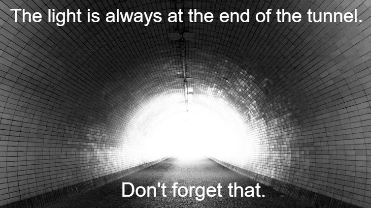 The light is at the end of the tunnel.