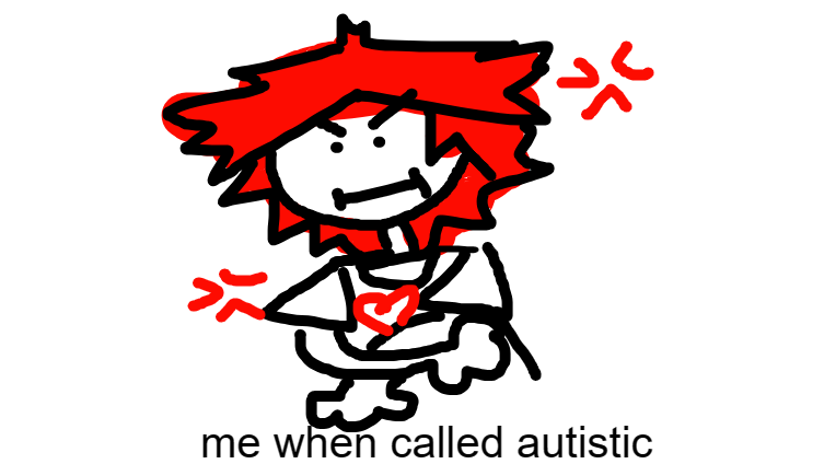 me when called autism (im not)