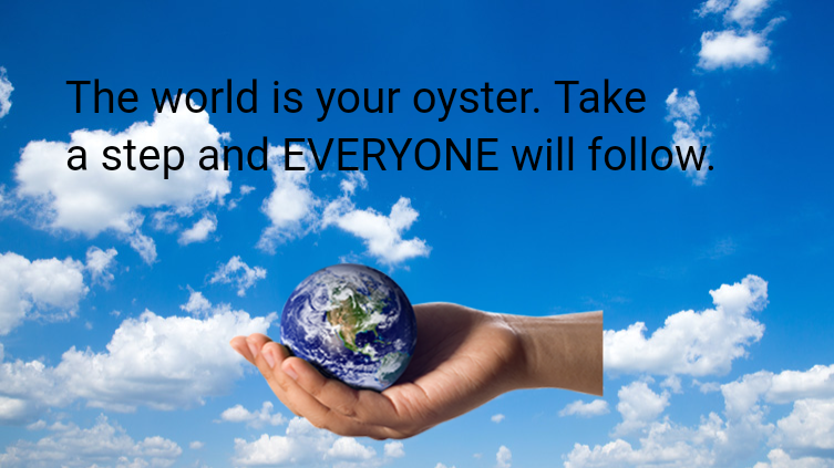 The world is your oyster 